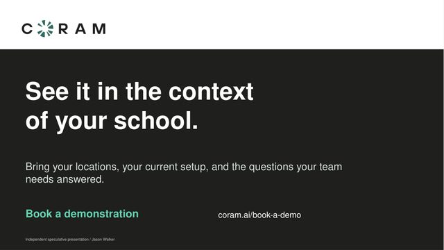 Slide 6 on charcoal: See it in the context of your school. Bring your locations, your current setup, and the questions your team needs answered. Book a demonstration.