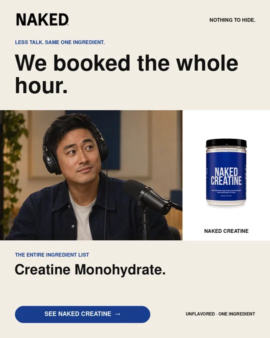 Paid social ad for The Podcast, variant A: the Naked wordmark and the line NOTHING TO HIDE., the kicker a studio, the headline We booked the whole hour., a portrait of the host beside the Naked Creatine tub, then THE ENTIRE INGREDIENT LIST reading Creatine Monohydrate and a call to action.
