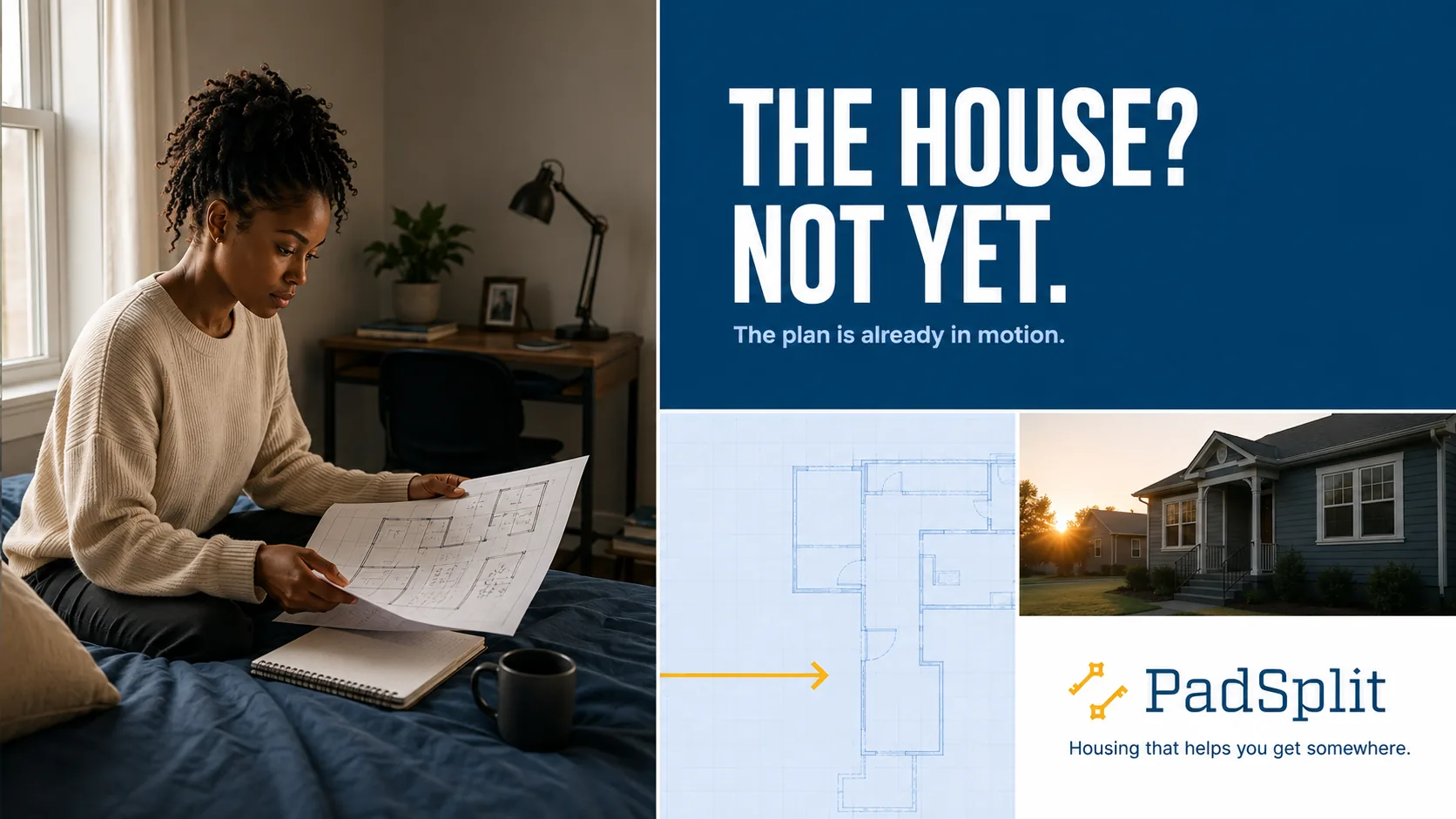 Not Yet campaign ad: a woman studies a floor plan on her bed. The type room reads &ldquo;The house? Not yet. The plan is already in motion.&rdquo; beside a blueprint room and a photograph of the house she is working toward.