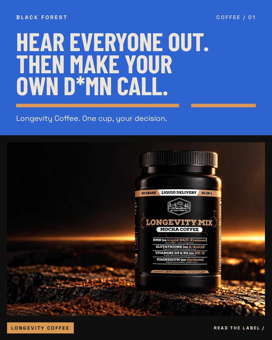 Black Forest Longevity Coffee ad 01. Headline: Hear everyone out. Then make your own d*mn call. Support: Longevity Coffee. One cup, your decision.