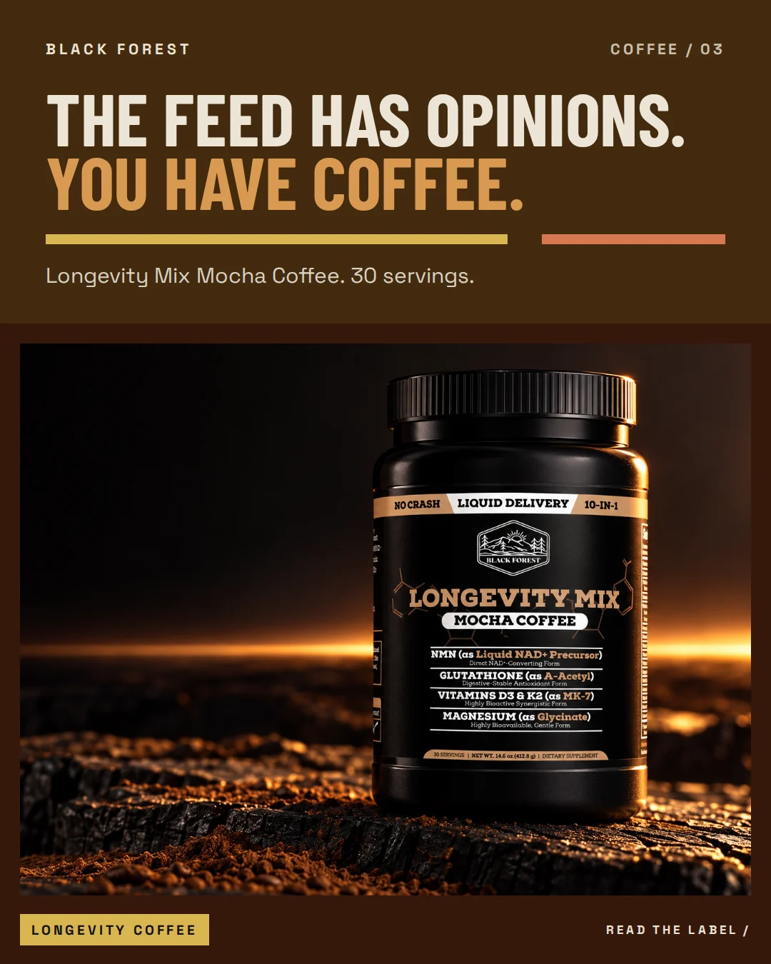 Black Forest Longevity Coffee ad 03. Headline: The feed has opinions. You have coffee. Support: Longevity Mix Mocha Coffee. 30 servings.