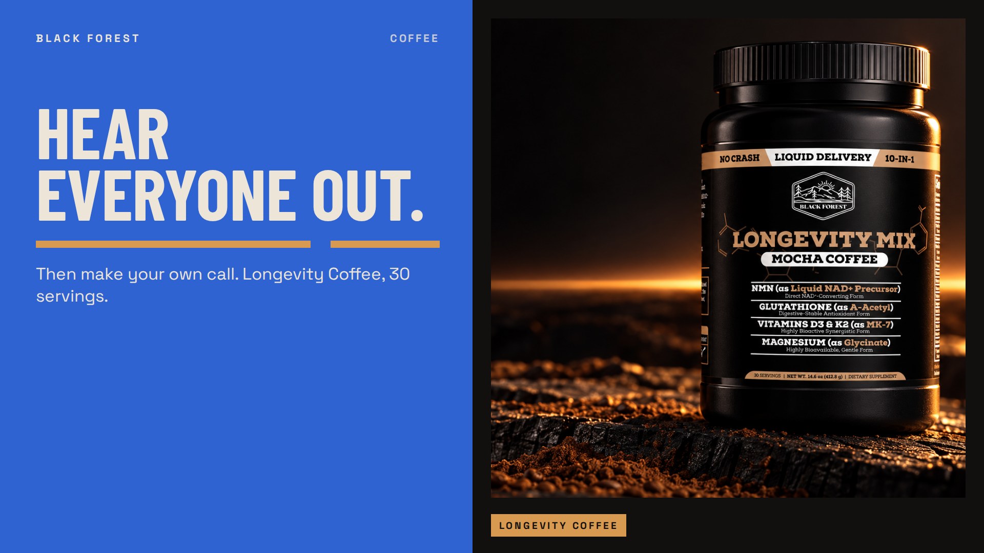 Black Forest Longevity Coffee. Hear everyone out. Then make your own call. Longevity Coffee, 30 servings. The product on dark stone.