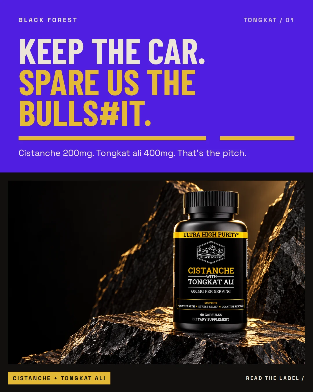 Black Forest Cistanche + Tongkat Ali ad 01. Headline: Keep the car. Spare us the bulls#it. Support: Cistanche 200mg. Tongkat ali 400mg. That’s the pitch.