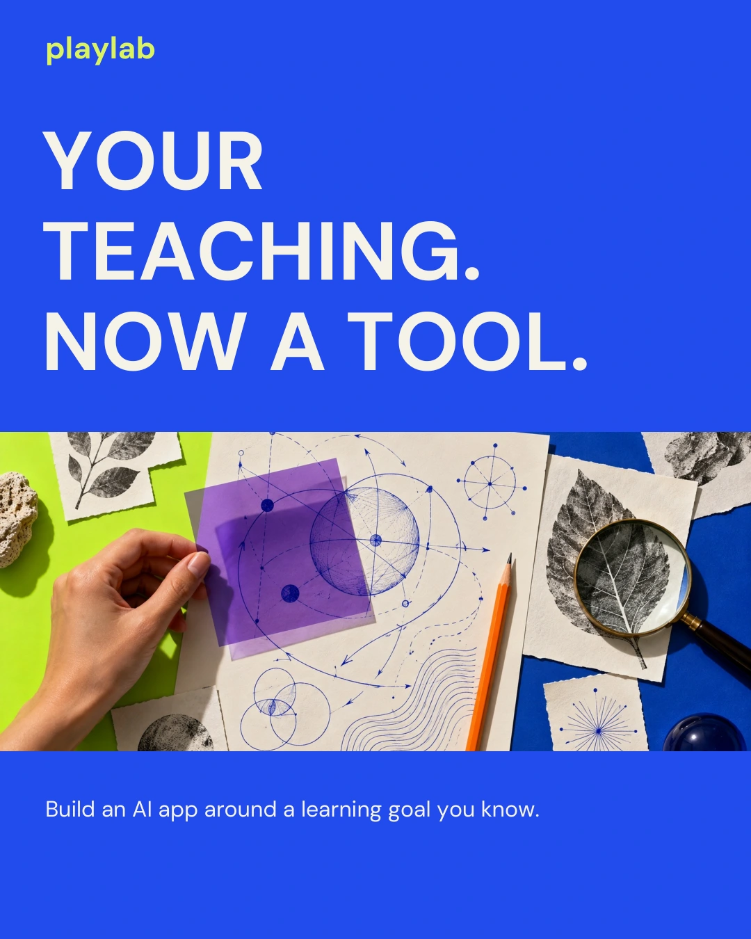 Playlab social concept 1. Headline: Your teaching. Now a tool. Supporting line: Build an AI app around a learning goal you know.
