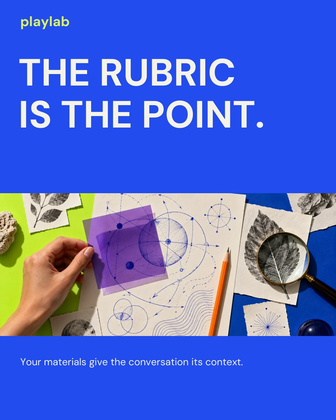 Playlab social concept 3. Headline: The rubric is the point. Supporting line: Your materials give the conversation its context.